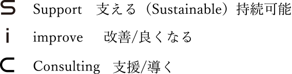 Support 支える(Sustainable)持続可能
improve 改善/良くなる
Consulting 支援/導く